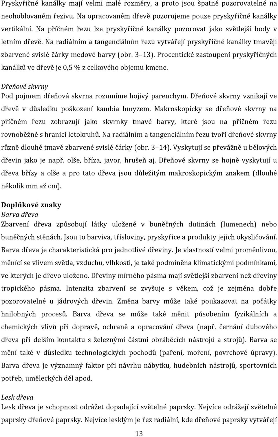 3 13). Procentické zastoupení pryskyřičných kanálků ve dřevě je 0,5 % z celkového objemu kmene. Dřeňové skvrny Pod pojmem dřeňová skvrna rozumíme hojivý parenchym.