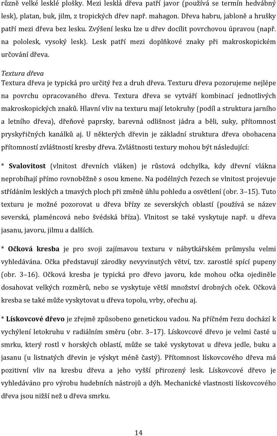 Lesk patří mezi doplňkové znaky při makroskopickém určování dřeva. Textura dřeva Textura dřeva je typická pro určitý řez a druh dřeva. Texturu dřeva pozorujeme nejlépe na povrchu opracovaného dřeva.