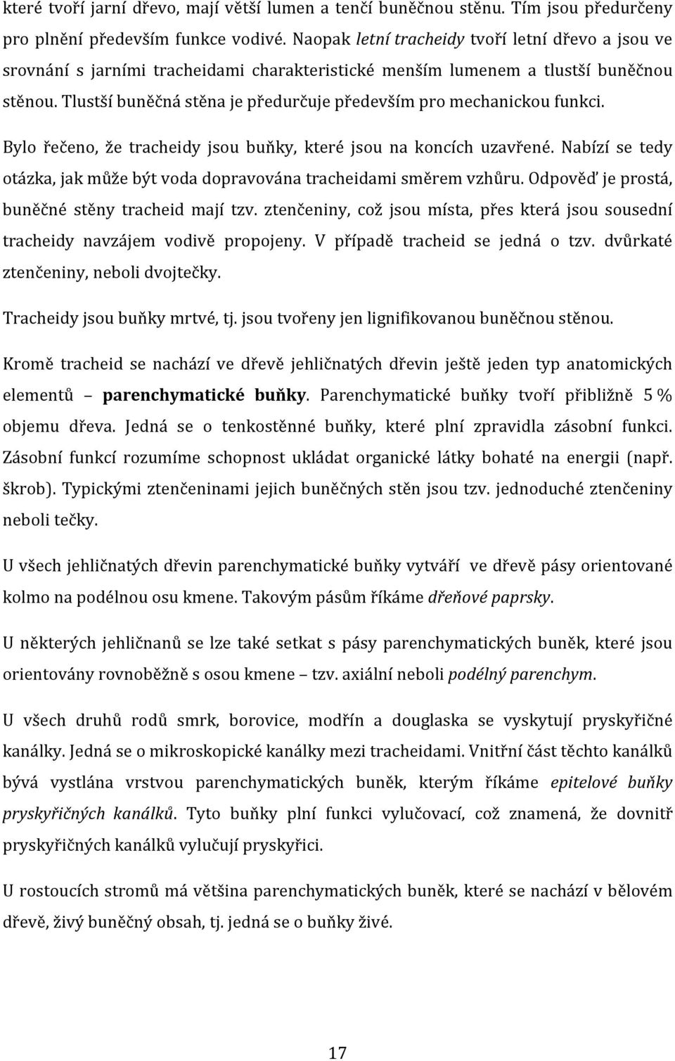 Tlustší buněčná stěna je předurčuje především pro mechanickou funkci. Bylo řečeno, že tracheidy jsou buňky, které jsou na koncích uzavřené.