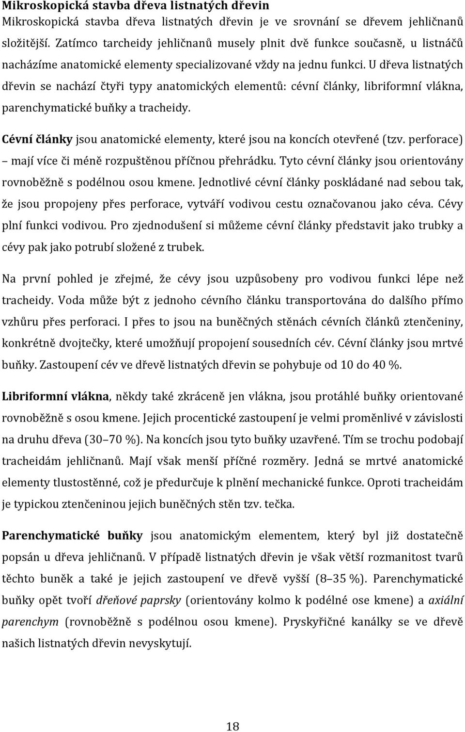 U dřeva listnatých dřevin se nachází čtyři typy anatomických elementů: cévní články, libriformní vlákna, parenchymatické buňky a tracheidy.