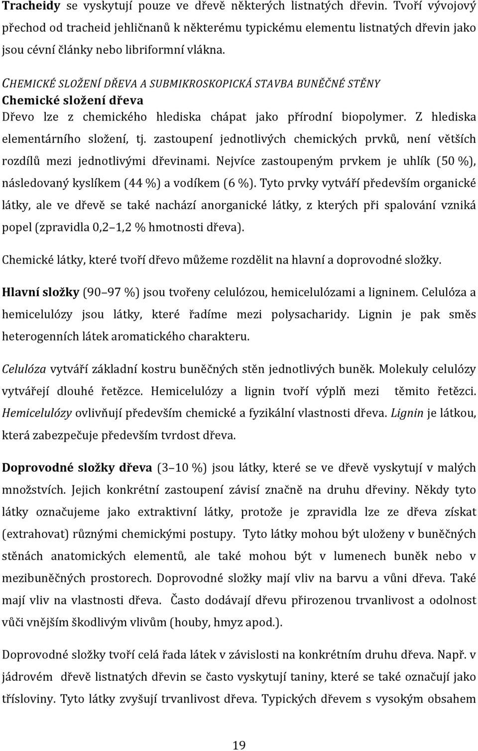 CHEMICKÉ SLOŽENÍ DŘEVA A SUBMIKROSKOPICKÁ STAVBA BUNĚČNÉ STĚNY Chemické složení dřeva Dřevo lze z chemického hlediska chápat jako přírodní biopolymer. Z hlediska elementárního složení, tj.