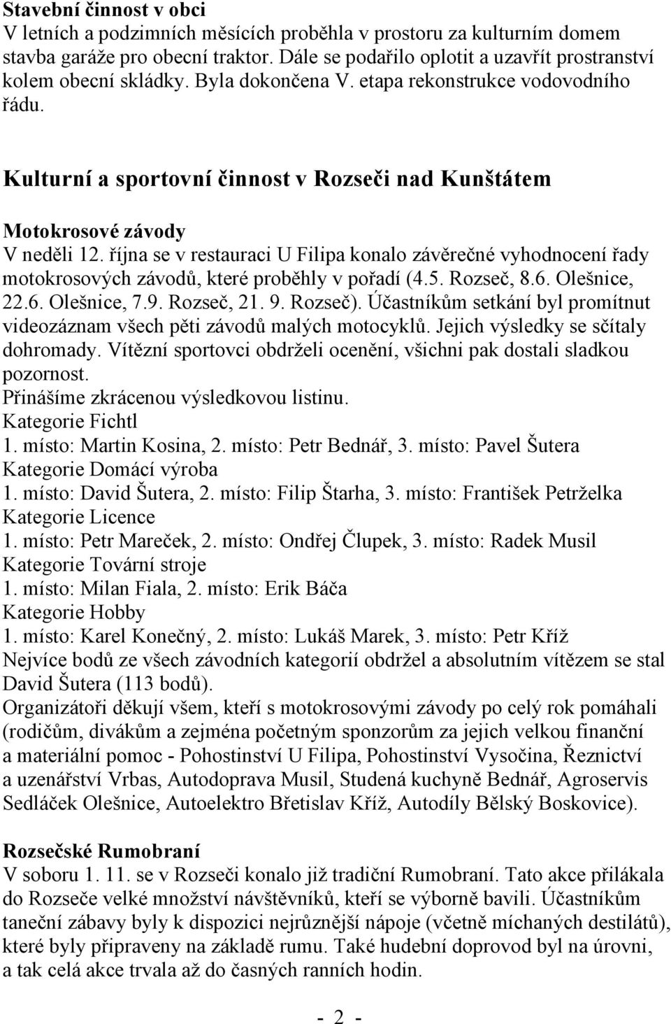 října se v restauraci U Filipa konalo závěrečné vyhodnocení řady motokrosových závodů, které proběhly v pořadí (4.5. Rozseč, 8.6. Olešnice, 22.6. Olešnice, 7.9. Rozseč, 21. 9. Rozseč).