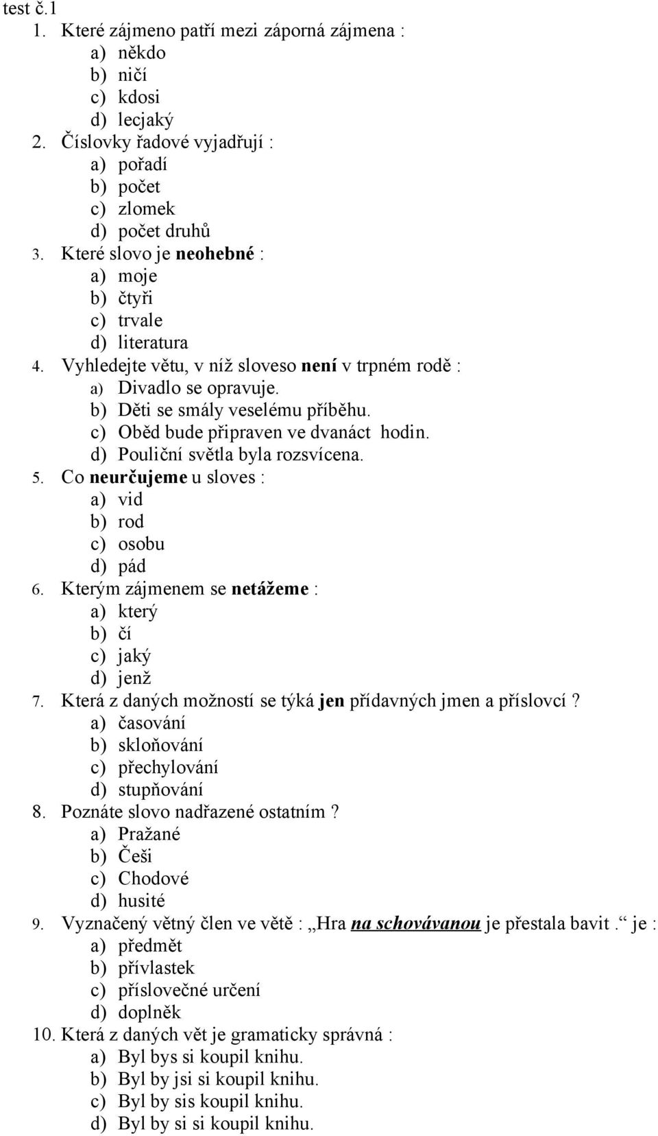 c) Oběd bude připraven ve dvanáct hodin. d) Pouliční světla byla rozsvícena. 5. Co neurčujeme u sloves : a) vid b) rod c) osobu d) pád 6.