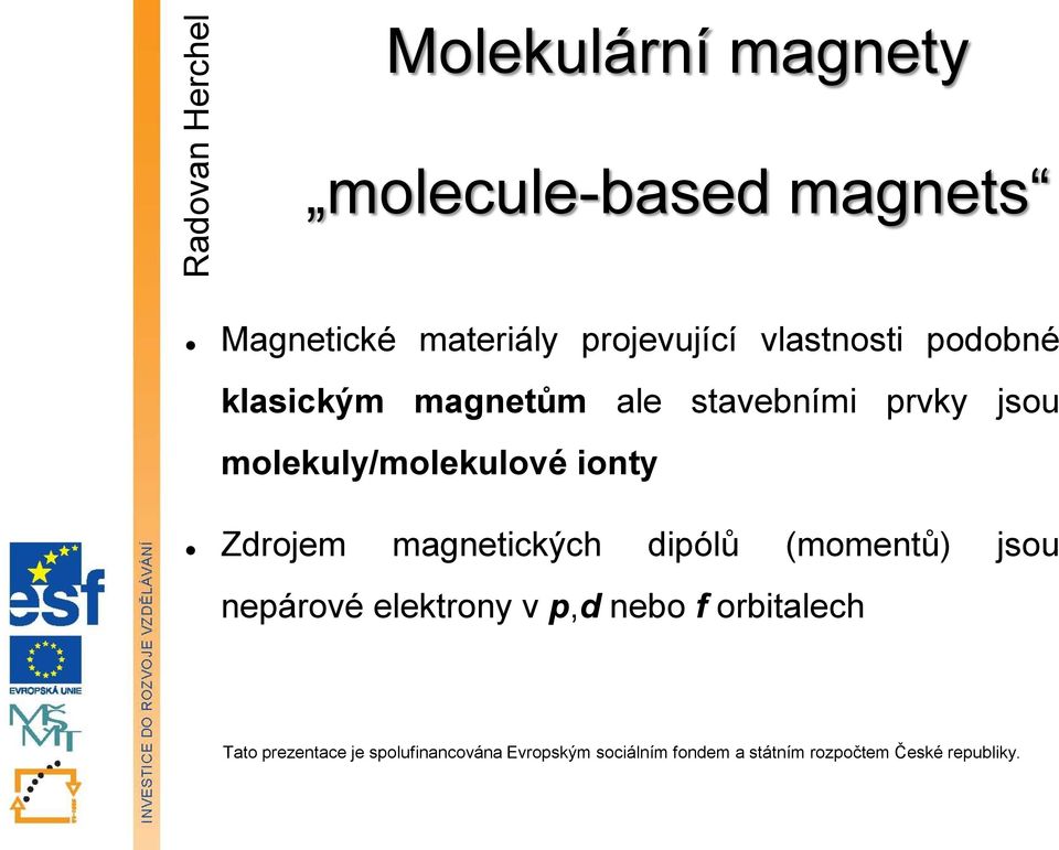 magnetům ale stavebními prvky jsou molekuly/molekulové ionty