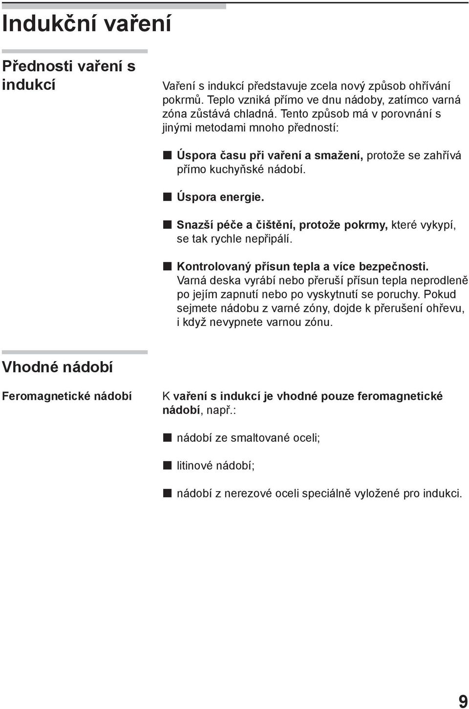 Snazší péče a čištění, protože pokrmy, které vykypí, se tak rychle nepřipálí. Kontrolovaný přísun tepla a více bezpečnosti.