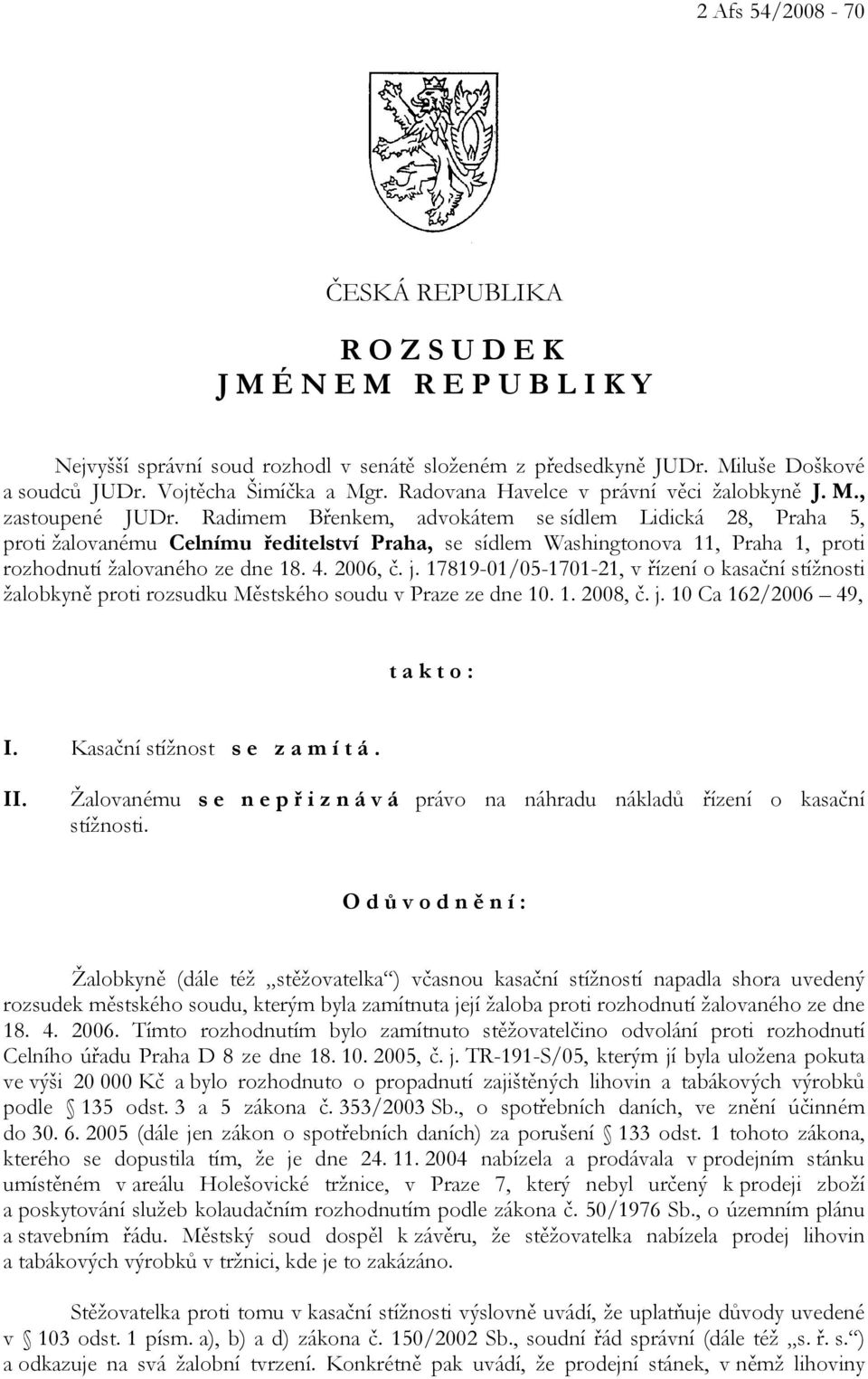 Radimem Břenkem, advokátem se sídlem Lidická 28, Praha 5, proti žalovanému Celnímu ředitelství Praha, se sídlem Washingtonova 11, Praha 1, proti rozhodnutí žalovaného ze dne 18. 4. 2006, č. j.