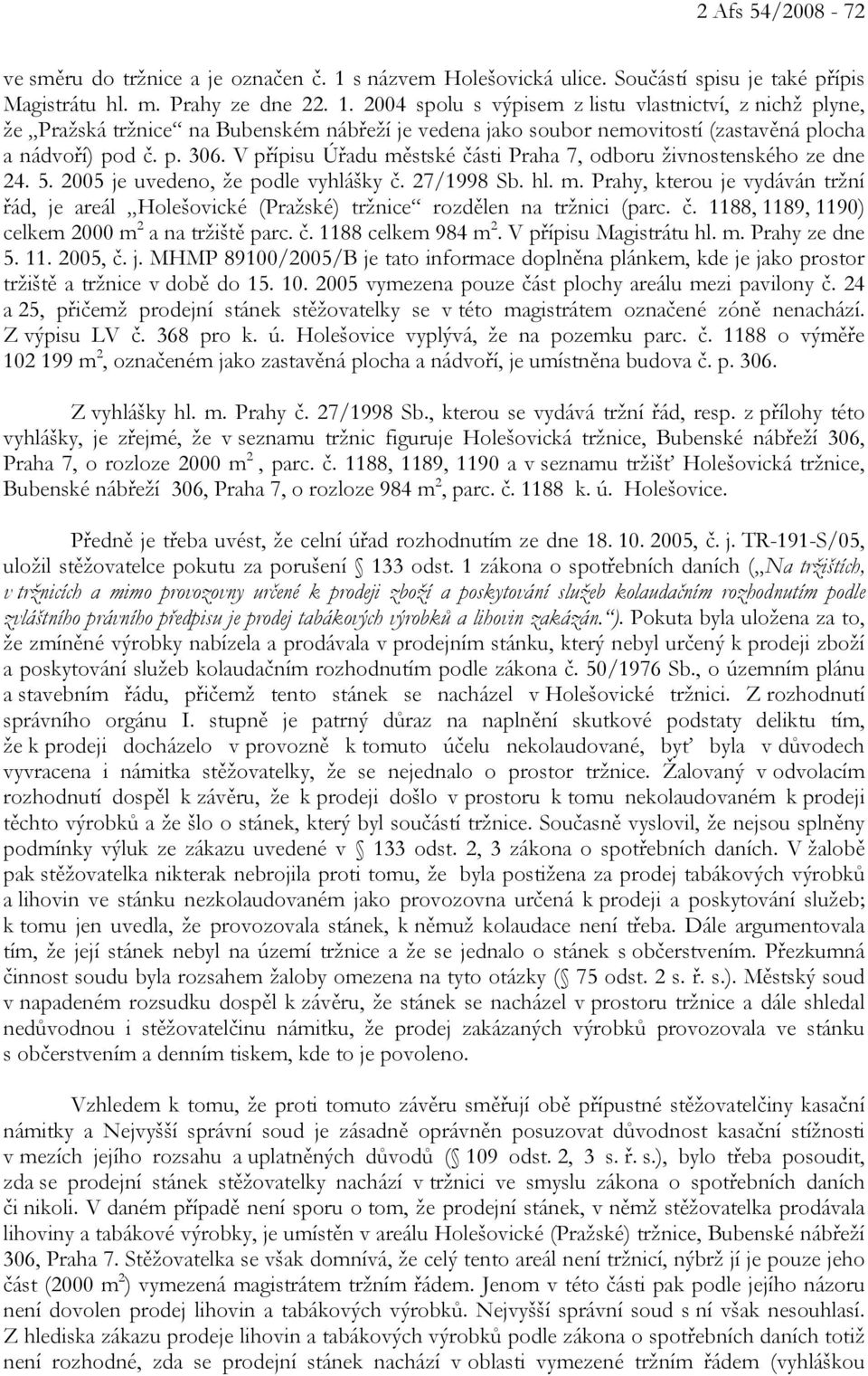 2004 spolu s výpisem z listu vlastnictví, z nichž plyne, že Pražská tržnice na Bubenském nábřeží je vedena jako soubor nemovitostí (zastavěná plocha a nádvoří) pod č. p. 306.