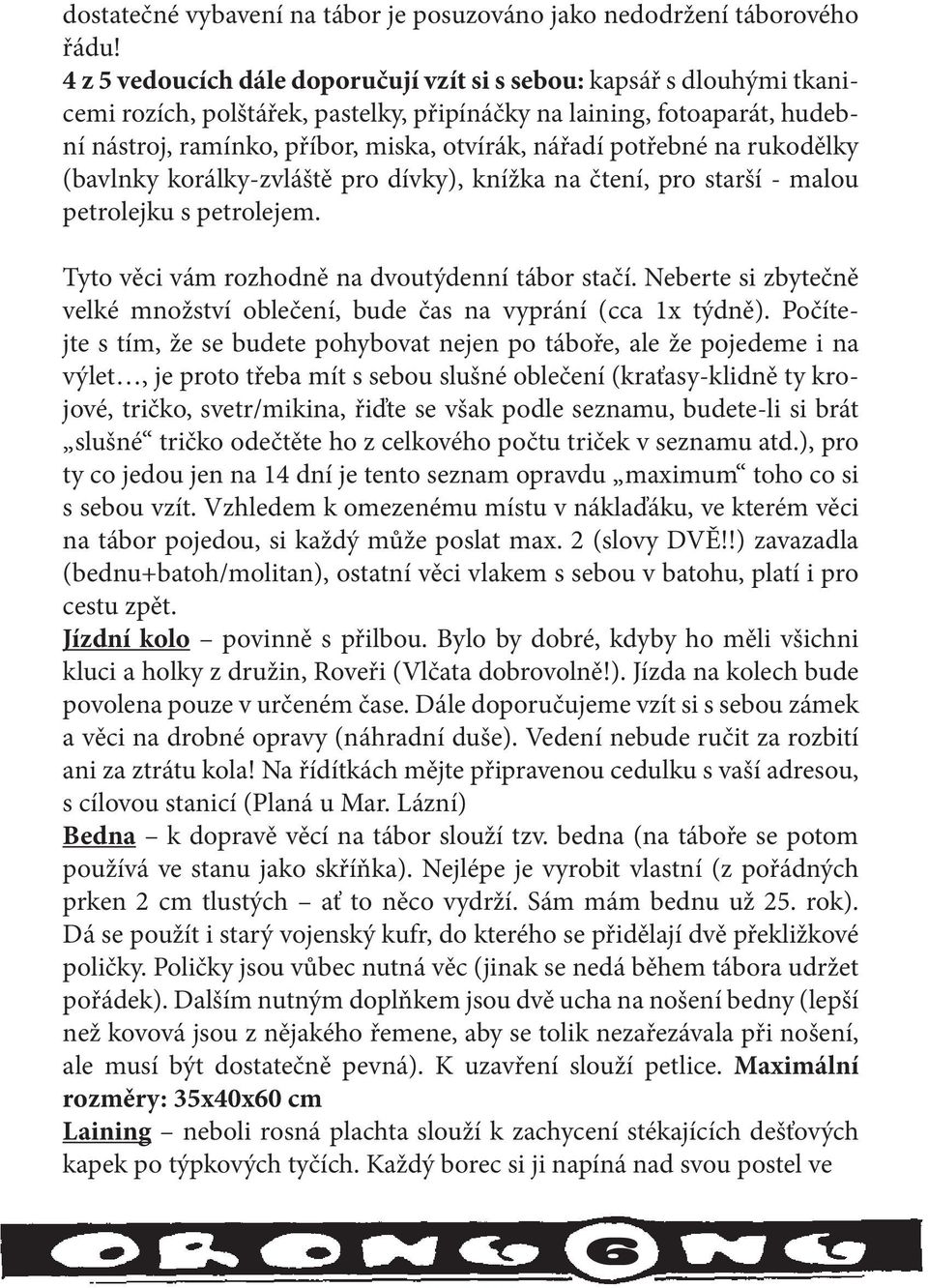 potřebné na rukodělky (bavlnky korálky-zvláště pro dívky), knížka na čtení, pro starší - malou petrolejku s petrolejem. Tyto věci vám rozhodně na dvoutýdenní tábor stačí.