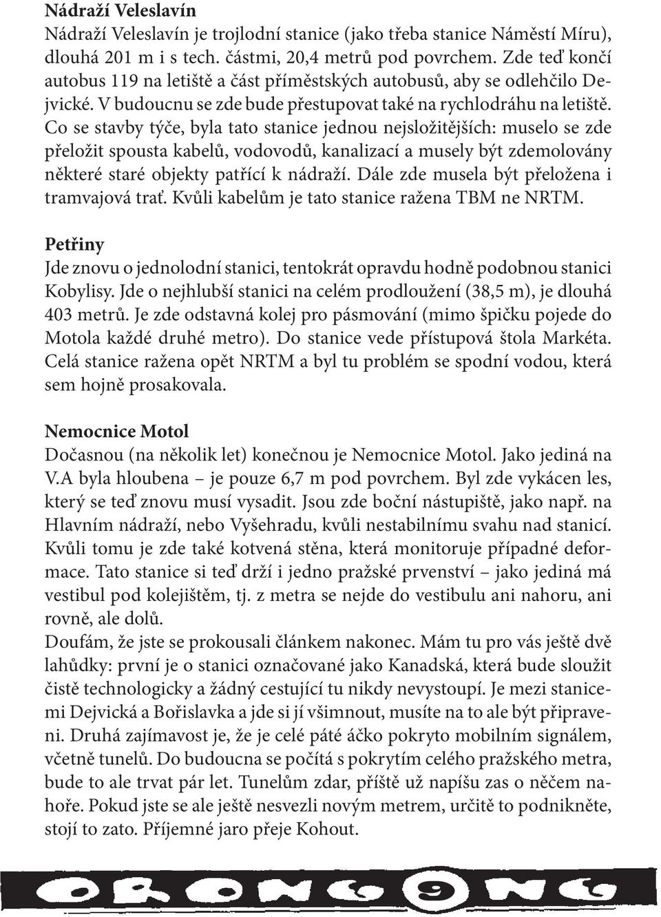 Co se stavby týče, byla tato stanice jednou nejsložitějších: muselo se zde přeložit spousta kabelů, vodovodů, kanalizací a musely být zdemolovány některé staré objekty patřící k nádraží.