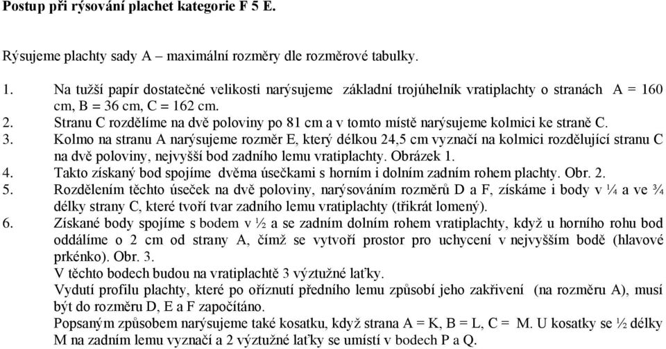 Stranu C rozdělíme na dvě poloviny po 81 cm a v tomto místě narýsujeme kolmici ke straně C. 3.