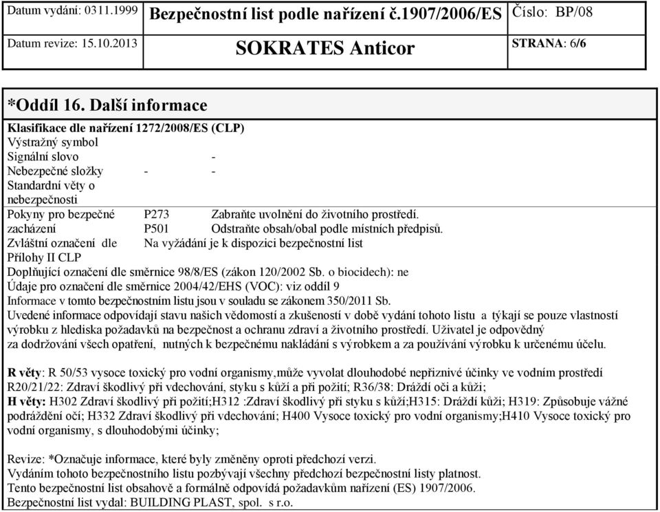 uvolnění do životního prostředí. Odstraňte obsah/obal podle místních předpisů.