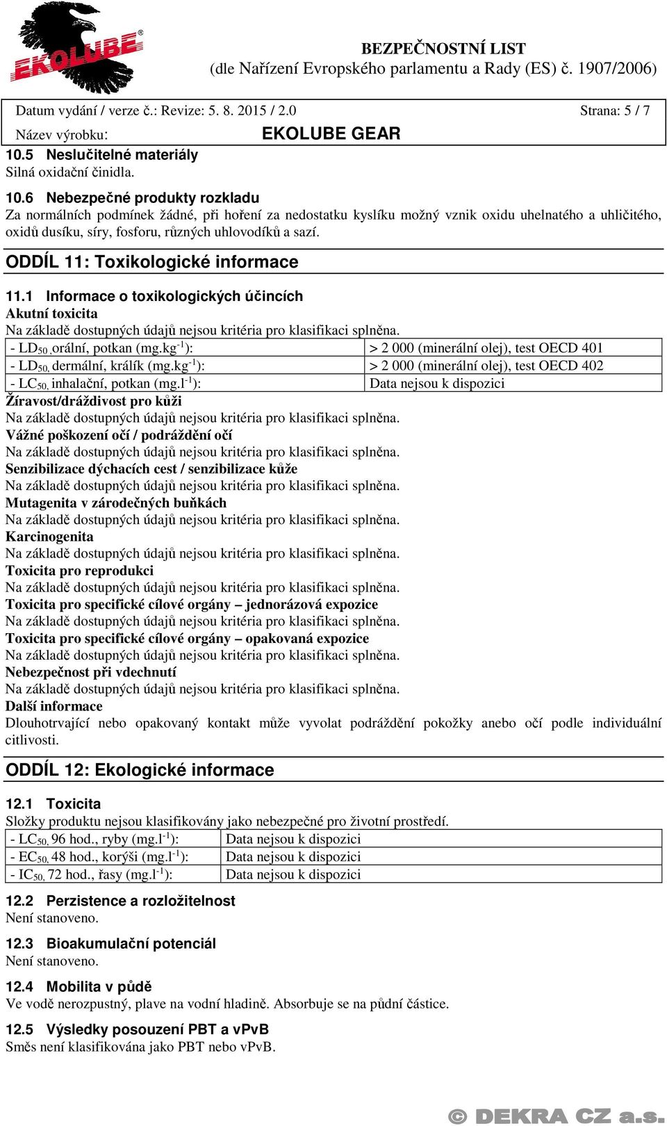 6 Nebezpečné produkty rozkladu Za normálních podmínek žádné, při hoření za nedostatku kyslíku možný vznik oxidu uhelnatého a uhličitého, oxidů dusíku, síry, fosforu, různých uhlovodíků a sazí.