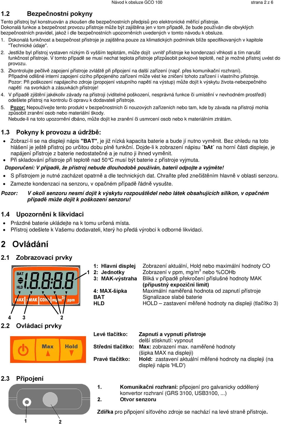 k obsluze. 1. Dokonalá funkčnost a bezpečnost pístroje je zajištna pouze za klimatických podmínek blíže specifikovaných v kapitole "Technické údaje". 2.