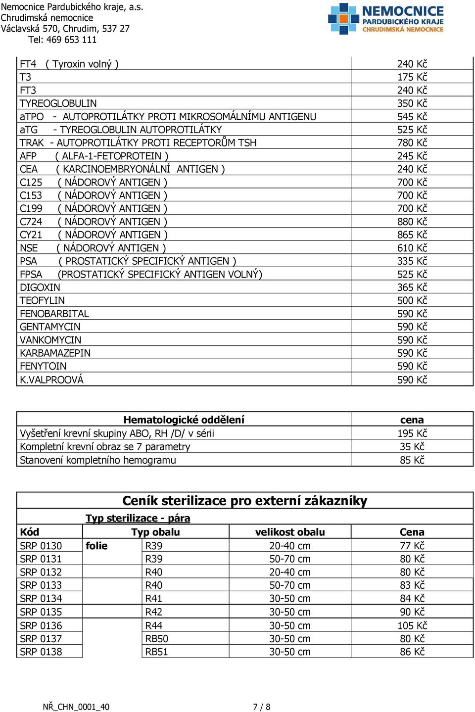 C724 ( NÁDOROVÝ ANTIGEN ) 880 Kč CY21 ( NÁDOROVÝ ANTIGEN ) 865 Kč NSE ( NÁDOROVÝ ANTIGEN ) 610 Kč PSA ( PROSTATICKÝ SPECIFICKÝ ANTIGEN ) 335 Kč FPSA (PROSTATICKÝ SPECIFICKÝ ANTIGEN VOLNÝ) 5 DIGOXIN