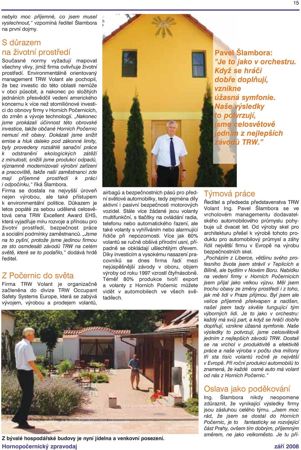 Environmentálně orientovaný management TRW Volant ale pochopil, že bez investic do této oblasti nemůže v obci působit, a nakonec po složitých jednáních přesvědčil vedení amerického koncernu k více