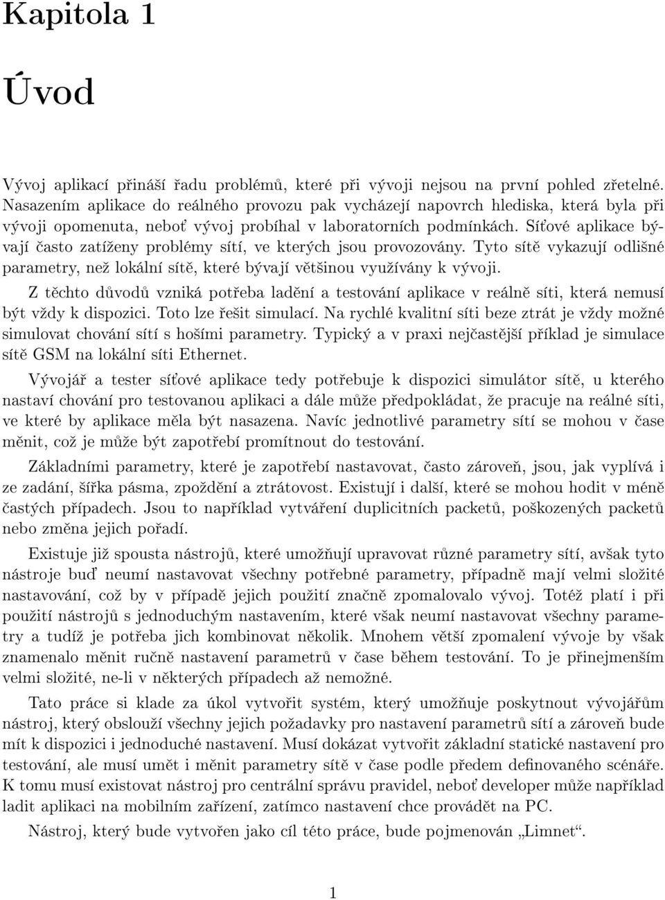 Sí ové aplikace bývají asto zatíºeny problémy sítí, ve kterých jsou provozovány. Tyto sít vykazují odli²né parametry, neº lokální sít, které bývají v t²inou vyuºívány k vývoji.