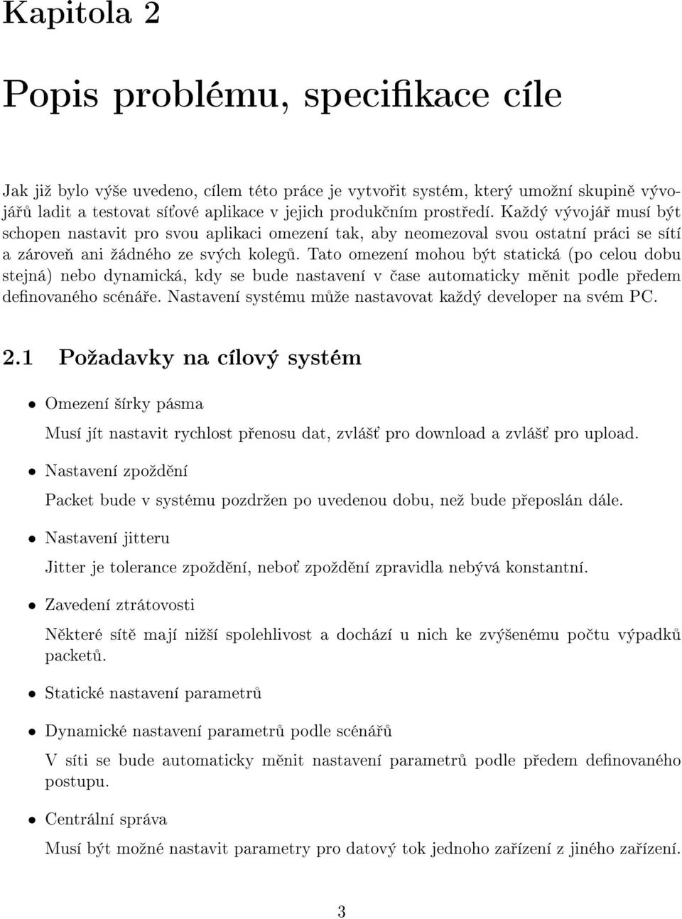 Tato omezení mohou být statická (po celou dobu stejná) nebo dynamická, kdy se bude nastavení v ase automaticky m nit podle p edem denovaného scéná e.