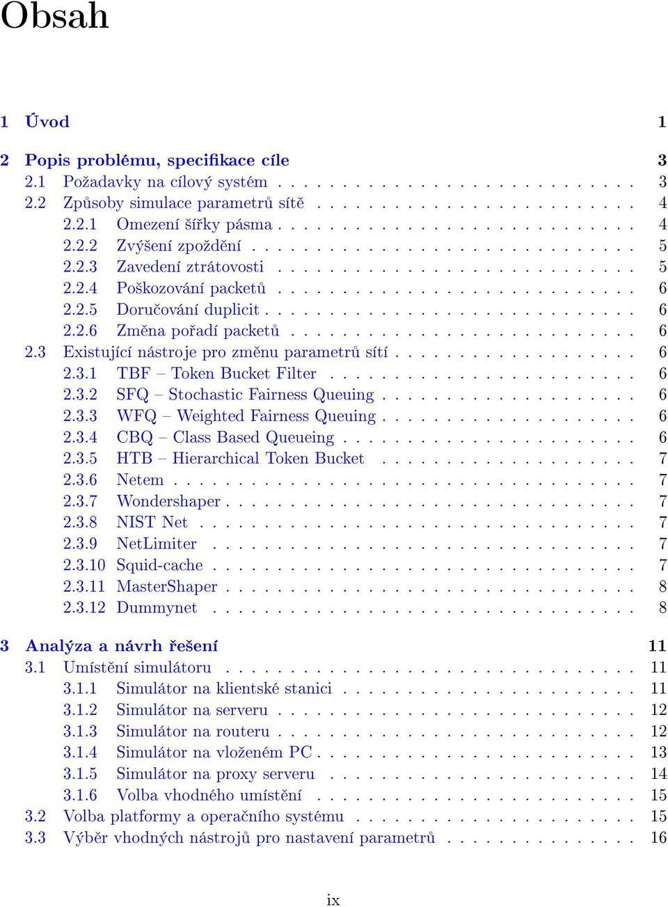 2.5 Doru ování duplicit............................. 6 2.2.6 Zm na po adí packet........................... 6 2.3 Existující nástroje pro zm nu parametr sítí................... 6 2.3.1 TBF Token Bucket Filter.