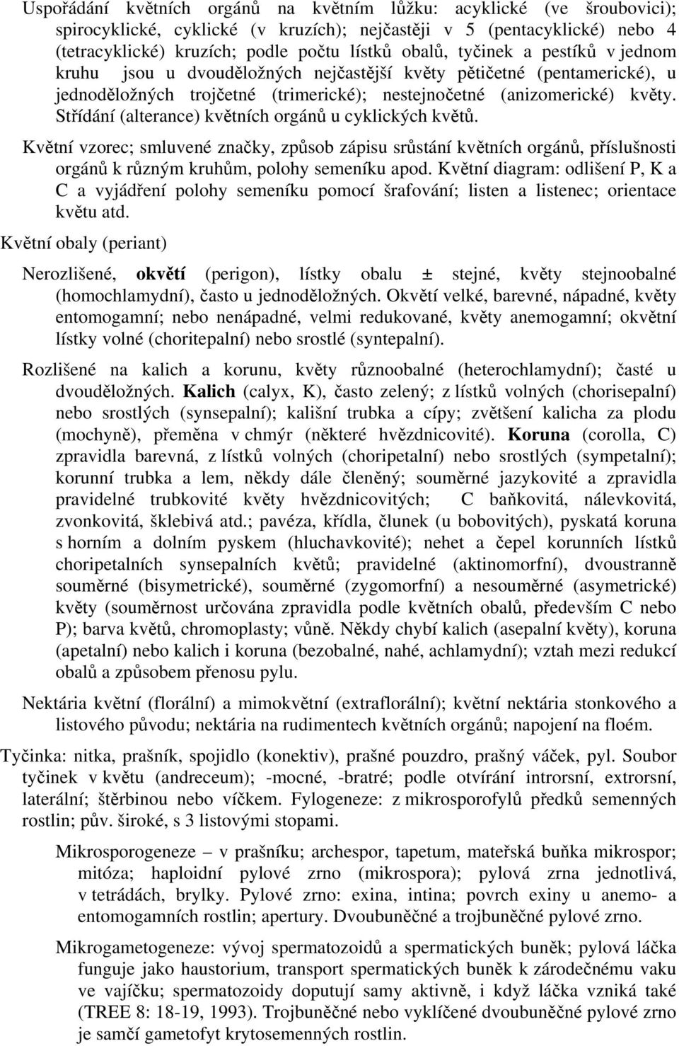 Střídání (alterance) květních orgánů u cyklických květů. Květní vzorec; smluvené značky, způsob zápisu srůstání květních orgánů, příslušnosti orgánů k různým kruhům, polohy semeníku apod.