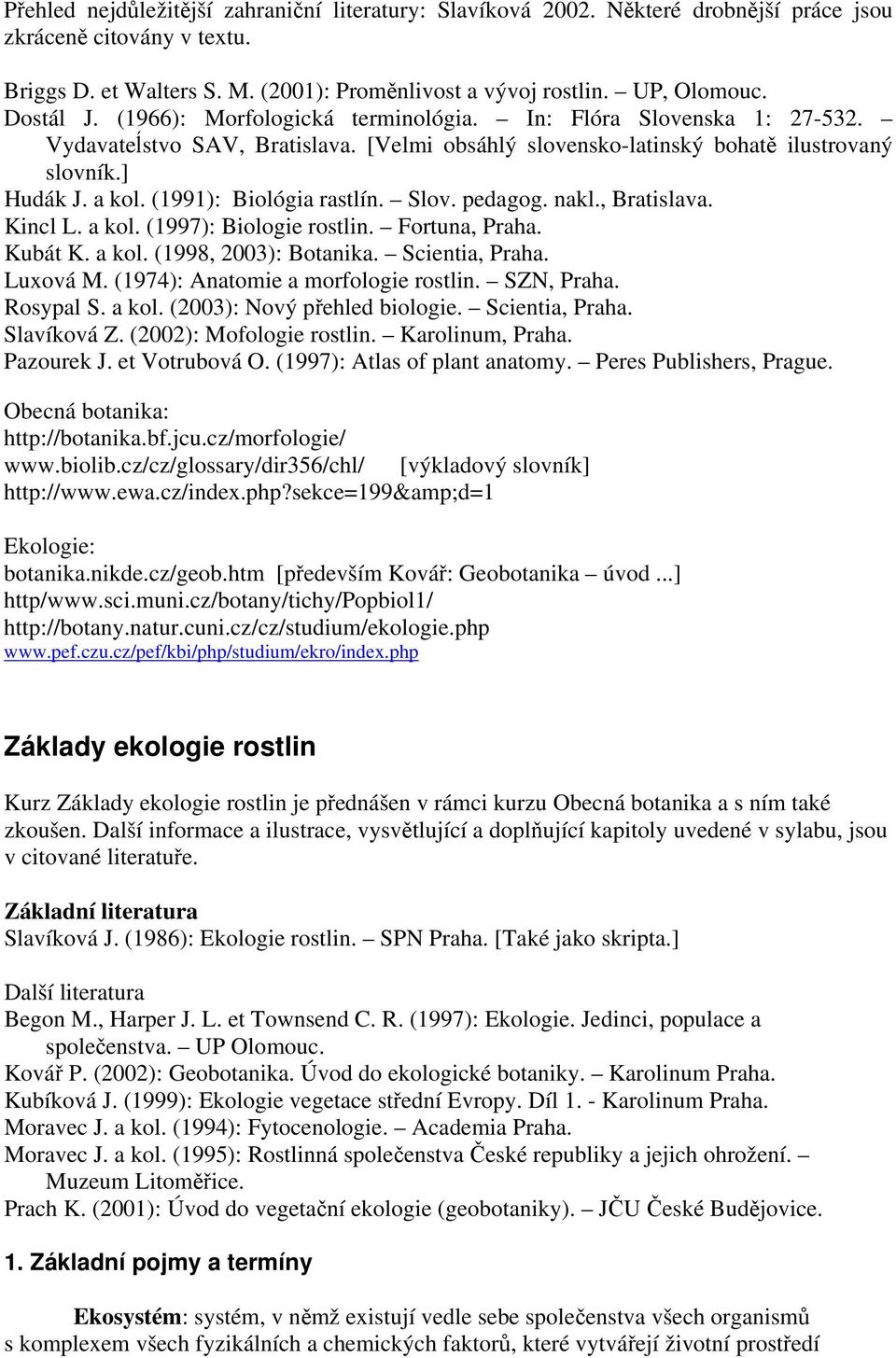 (1991): Biológia rastlín. Slov. pedagog. nakl., Bratislava. Kincl L. a kol. (1997): Biologie rostlin. Fortuna, Praha. Kubát K. a kol. (1998, 2003): Botanika. Scientia, Praha. Luxová M.