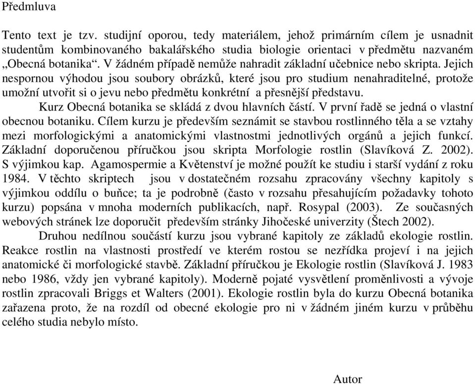 Jejich nespornou výhodou jsou soubory obrázků, které jsou pro studium nenahraditelné, protože umožní utvořit si o jevu nebo předmětu konkrétní a přesnější představu.