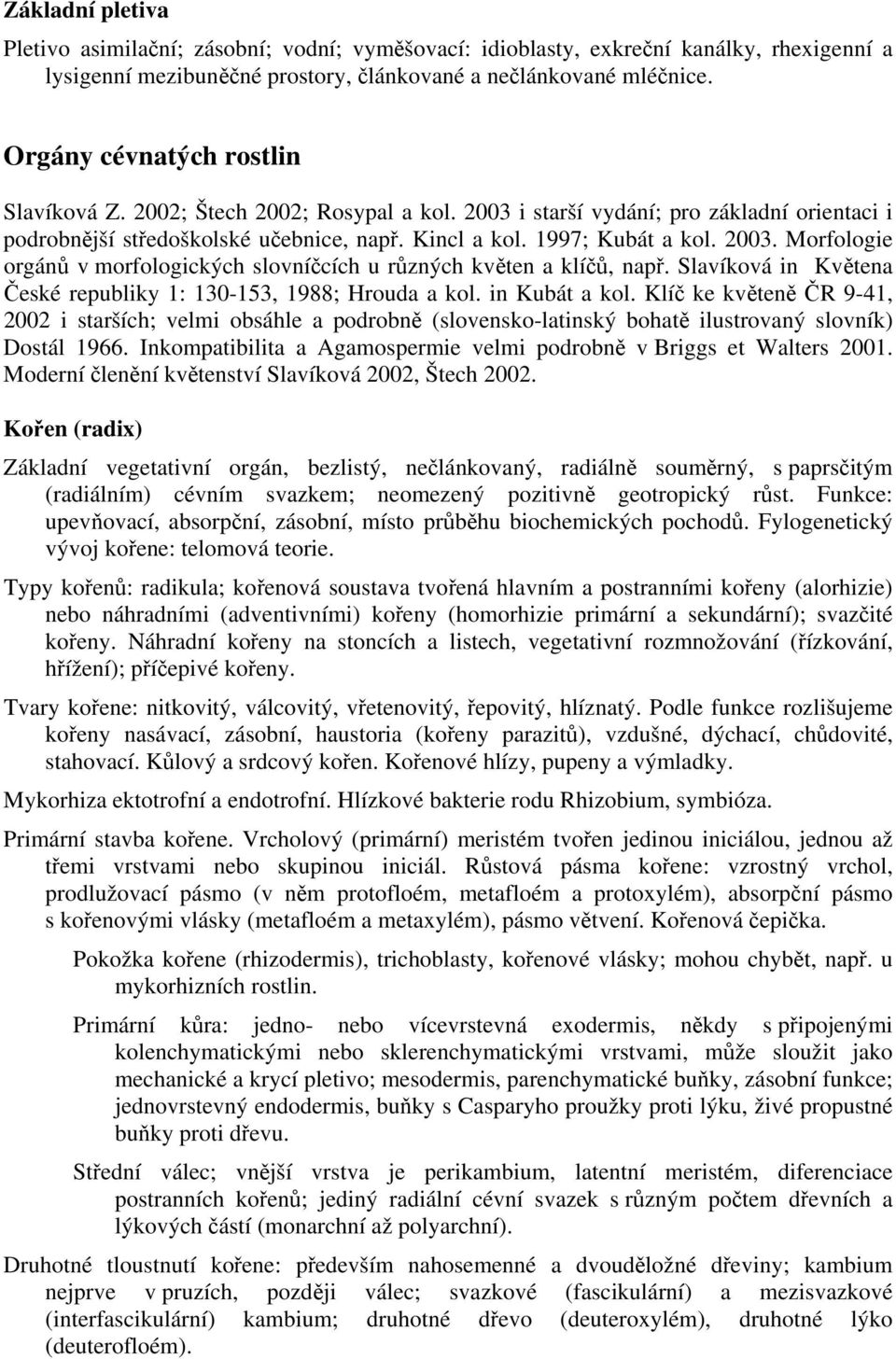 Slavíková in Květena České republiky 1: 130-153, 1988; Hrouda a kol. in Kubát a kol.