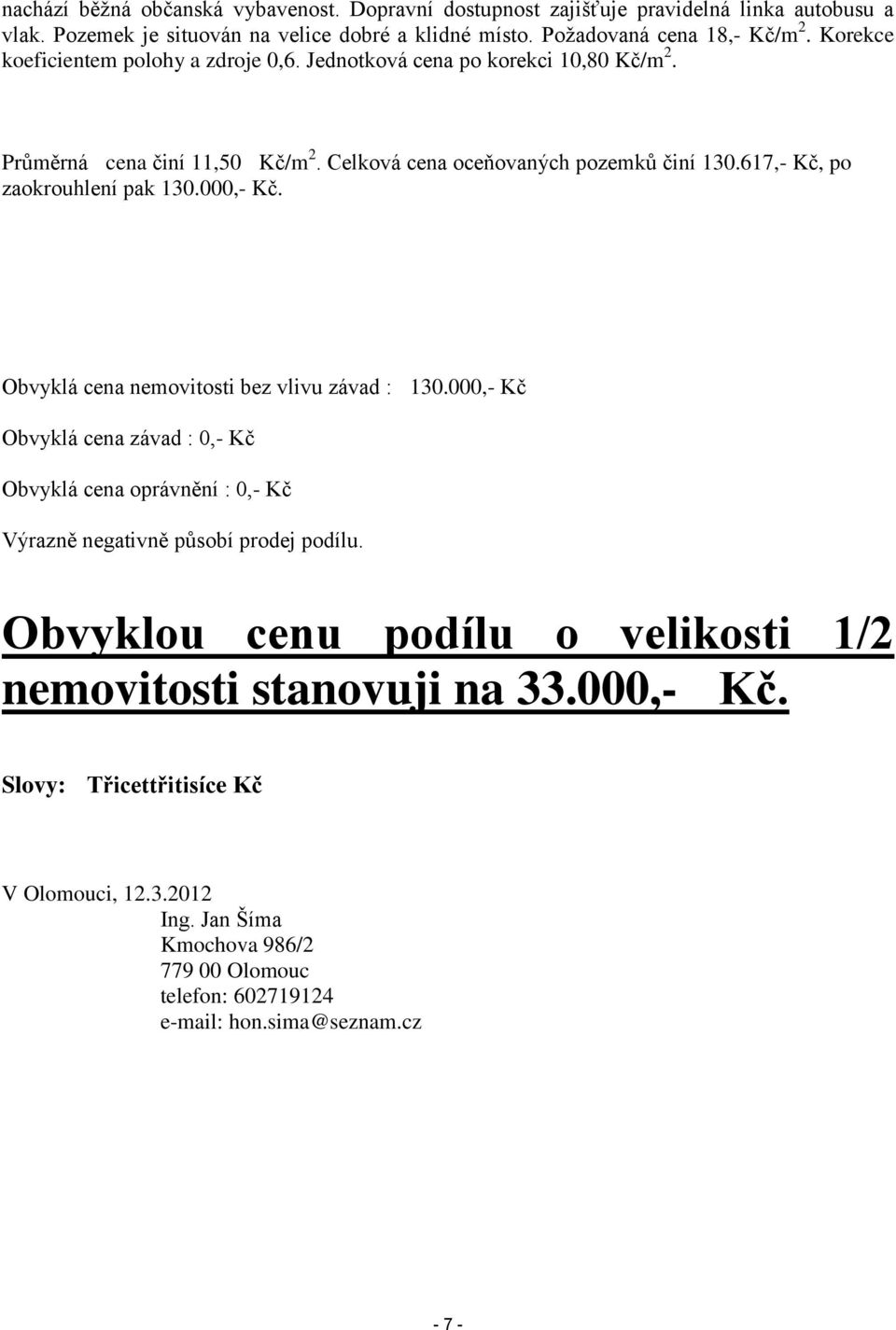 617,- Kč, po zaokrouhlení pak 130.000,- Kč. Obvyklá cena nemovitosti bez vlivu závad : 130.