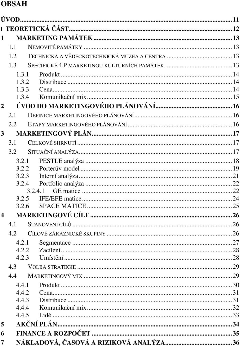 .. 16 3 MARKETINGOVÝ PLÁN... 17 3.1 CELKOVÉ SHRNUTÍ... 17 3.2 SITUAČNÍ ANALÝZA... 17 3.2.1 PESTLE analýza... 18 3.2.2 Porterův model... 19 3.2.3 Interní analýza... 21 3.2.4 Portfolio analýza... 22 3.