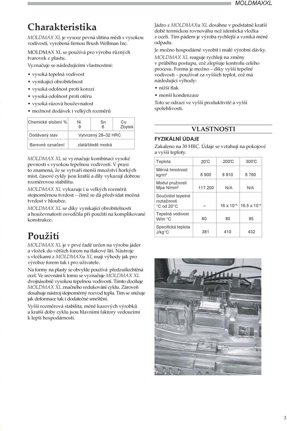 rozměrů Chemické složení % Ni Sn Cu 9 6 Zbytek Dodávaný stav Vytvrzený 28 32 HRC Barevné označení zlatá/bledě modrá MOLDMAX XL se vyznačuje kombinací vysoké pevnosti s vysokou tepelnou vodivostí.