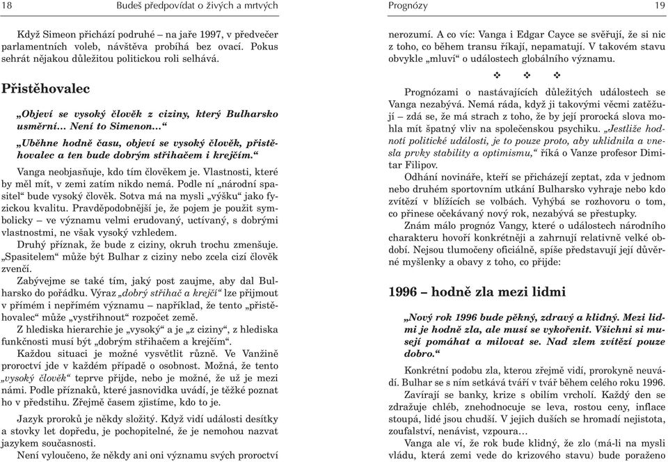 Pøistìhovalec Objeví se vysoký èlovìk z ciziny, který Bulharsko usmìrní Není to Simenon Ubìhne hodnì èasu, objeví se vysoký èlovìk, pøistìhovalec a ten bude dobrým støihaèem i krejèím.