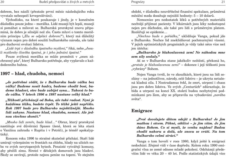Bulharská prorokynì znovu pøipomíná, že dobro je silnìjší než zlo. Èasto mluví o tomto morálním principu ( Zlu se odplácí dobrem!
