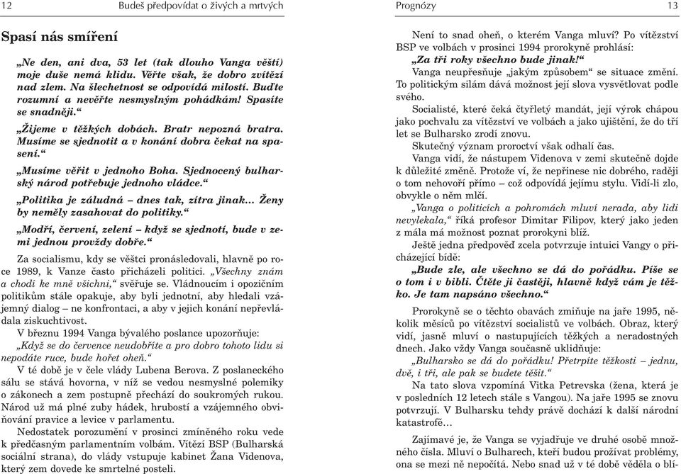 Musíme se sjednotit a v konání dobra èekat na spasení. Musíme vìøit v jednoho Boha. Sjednocený bulharský národ potøebuje jednoho vládce.