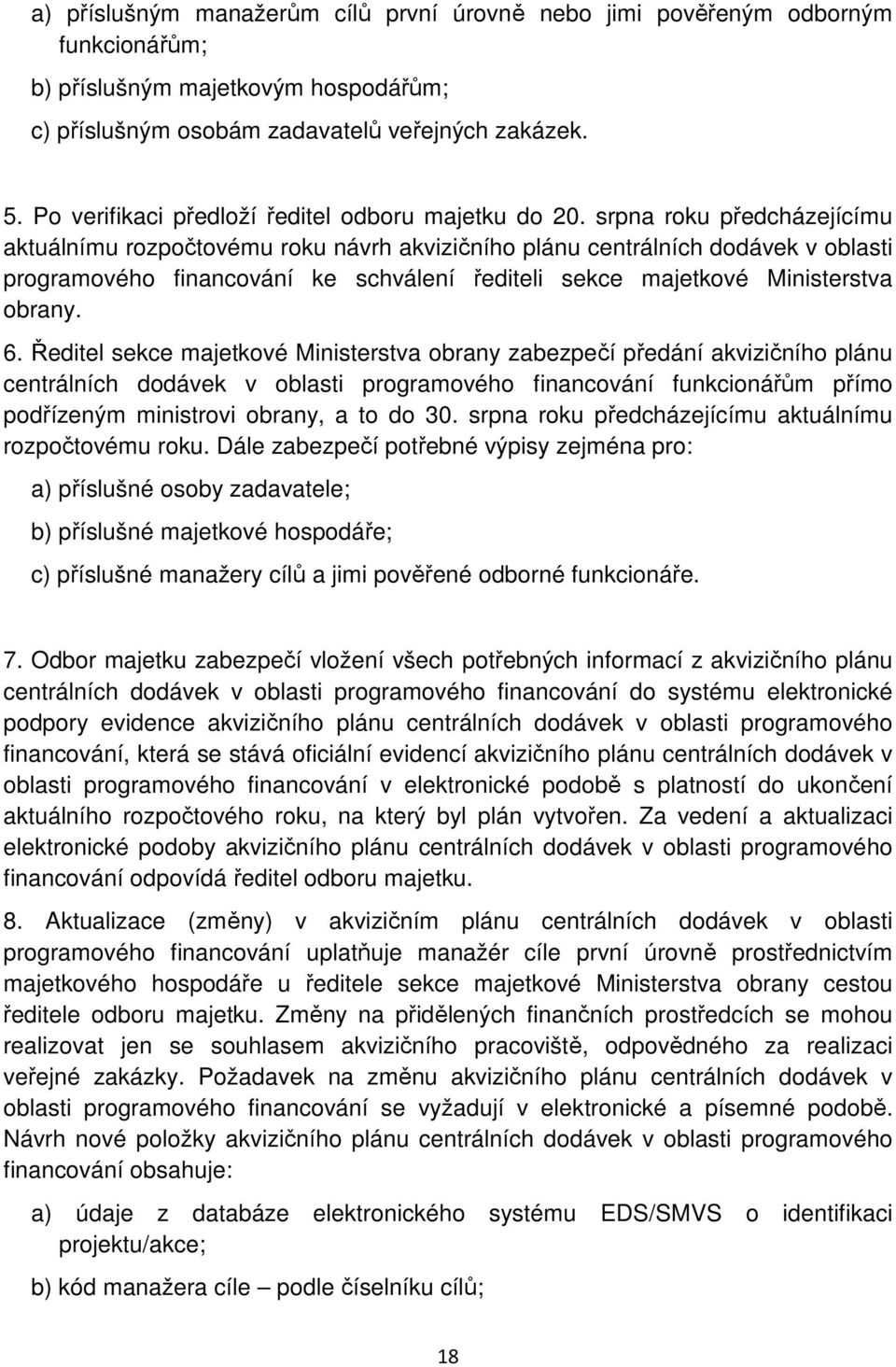 srpna roku předcházejícímu aktuálnímu rozpočtovému roku návrh akvizičního plánu centrálních dodávek v oblasti programového financování ke schválení řediteli sekce majetkové Ministerstva obrany. 6.