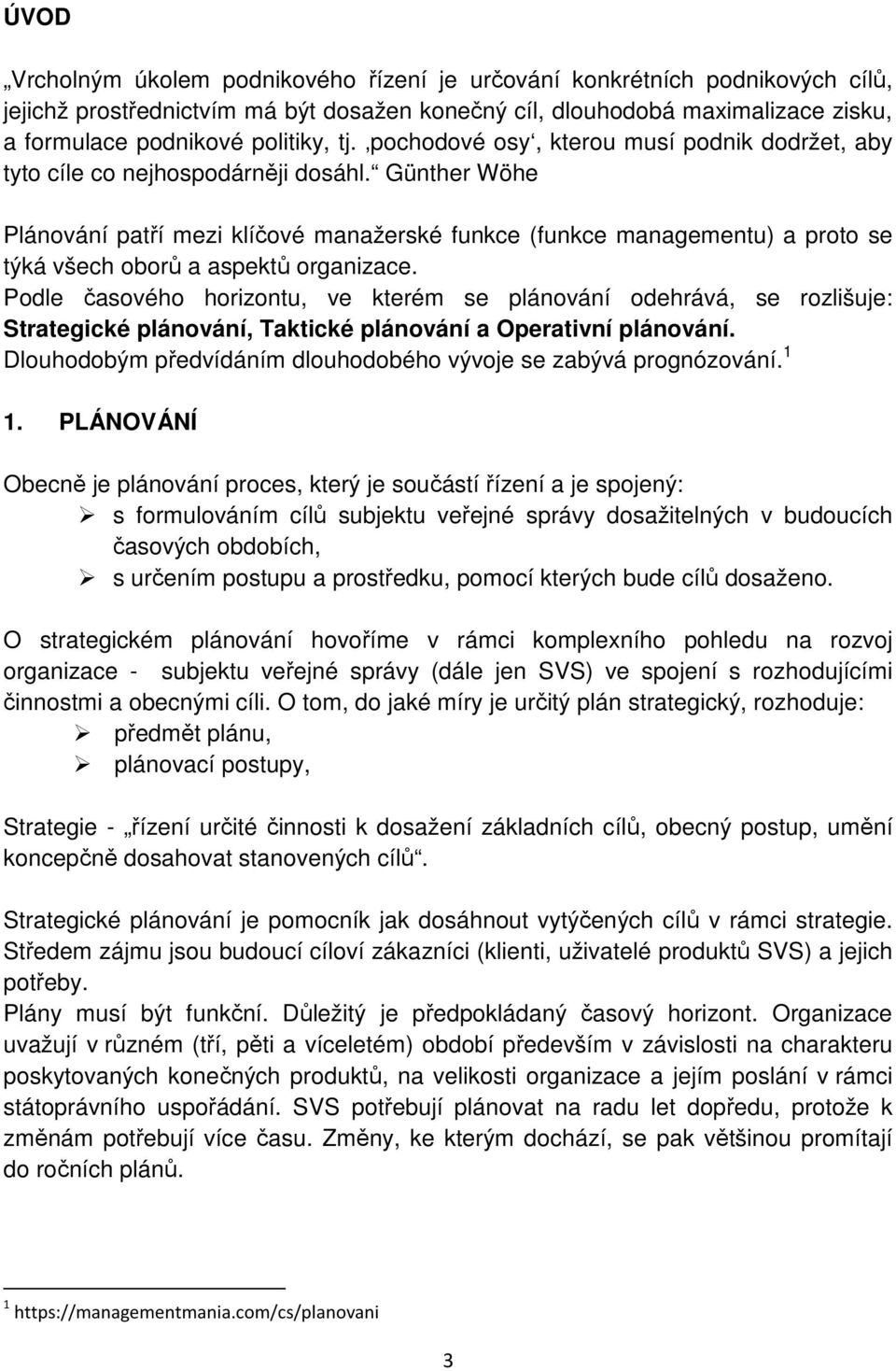 Günther Wöhe Plánování patří mezi klíčové manažerské funkce (funkce managementu) a proto se týká všech oborů a aspektů organizace.