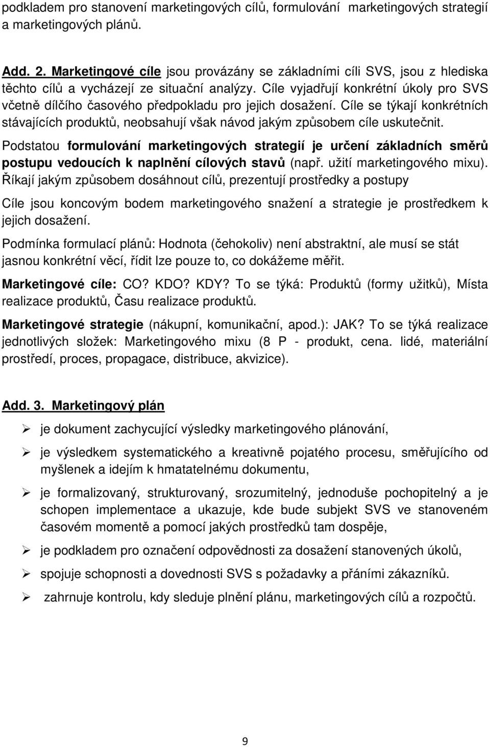 Cíle vyjadřují konkrétní úkoly pro SVS včetně dílčího časového předpokladu pro jejich dosažení. Cíle se týkají konkrétních stávajících produktů, neobsahují však návod jakým způsobem cíle uskutečnit.