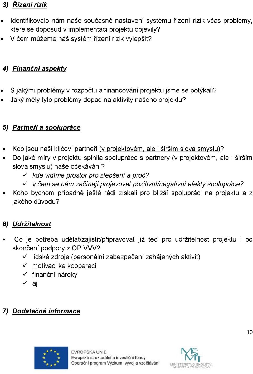 5) Partneři a spolupráce Kdo jsou naši klíčoví partneři (v projektovém, ale i širším slova smyslu)?