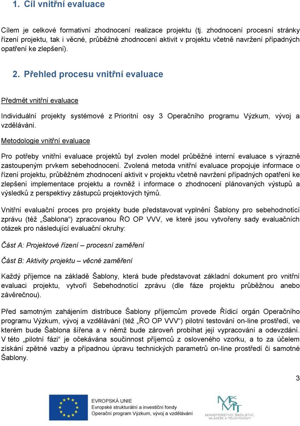 Přehled procesu vnitřní evaluace Předmět vnitřní evaluace Individuální projekty systémové z Prioritní osy 3 Operačního programu Výzkum, vývoj a vzdělávání.