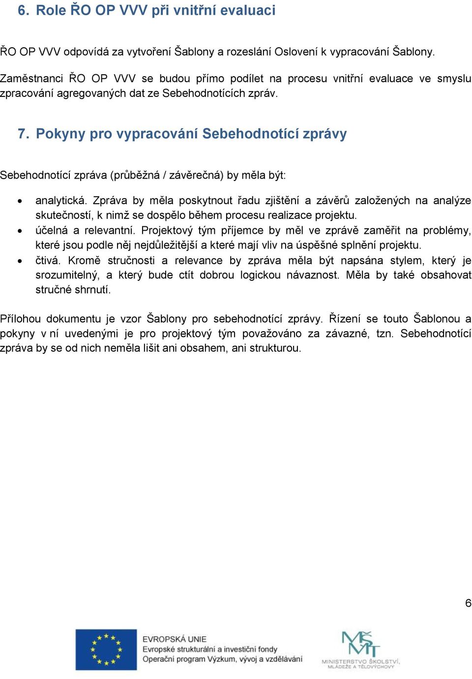 Pokyny pro vypracování Sebehodnotící zprávy Sebehodnotící zpráva (průběžná / závěrečná) by měla být: analytická.