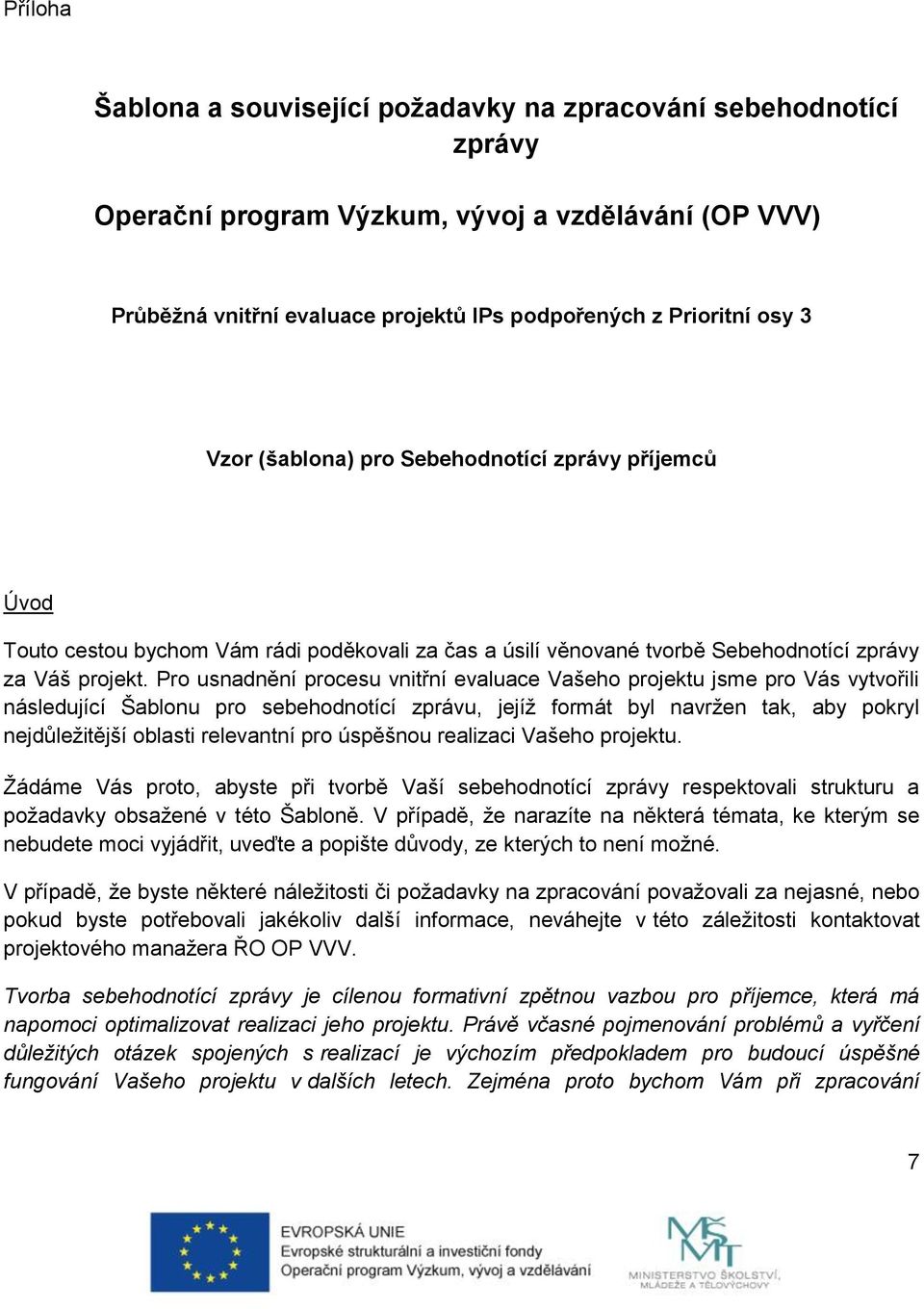 Pro usnadnění procesu vnitřní evaluace Vašeho projektu jsme pro Vás vytvořili následující Šablonu pro sebehodnotící zprávu, jejíž formát byl navržen tak, aby pokryl nejdůležitější oblasti relevantní