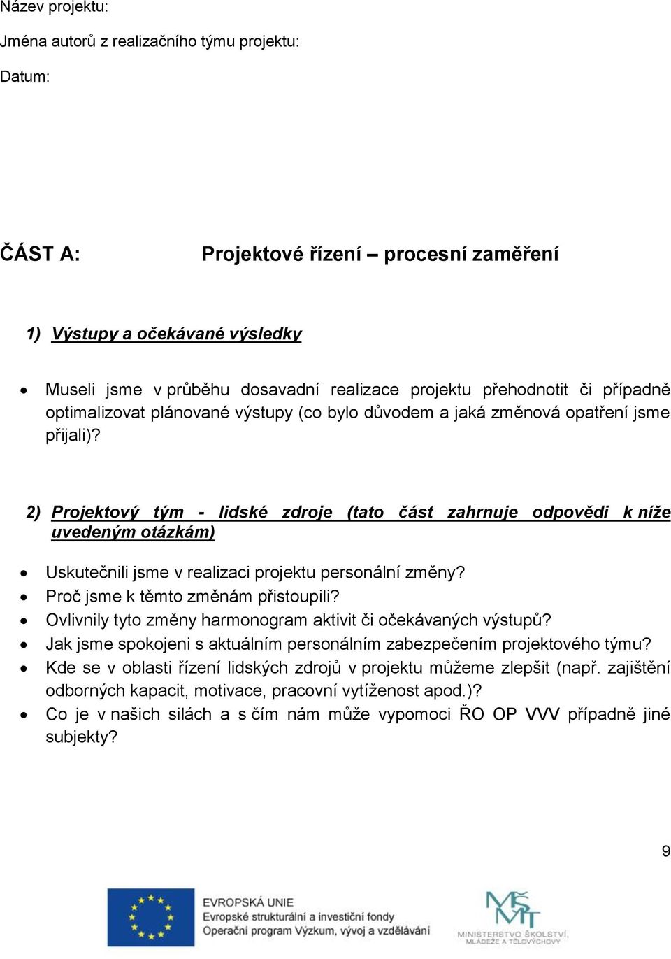 2) Projektový tým - lidské zdroje (tato část zahrnuje odpovědi k níže uvedeným otázkám) Uskutečnili jsme v realizaci projektu personální změny? Proč jsme k těmto změnám přistoupili?