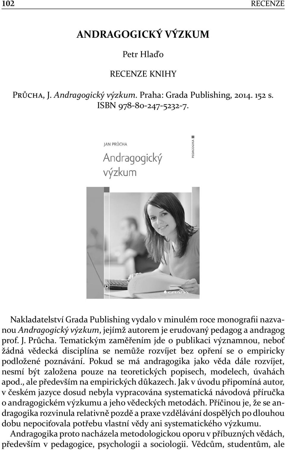 Tematickým zaměřením jde o publikaci významnou, neboť žádná vědecká disciplína se nemůže rozvíjet bez opření se o empiricky podložené poznávání.