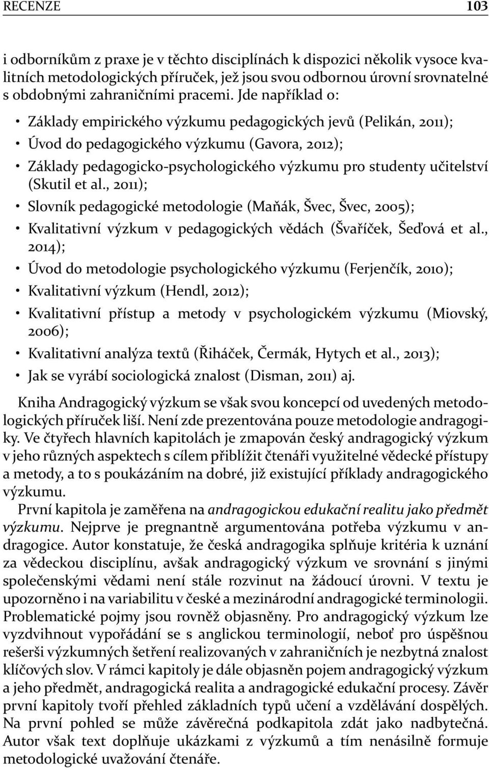 (Skutil et al., 2011); Slovník pedagogické metodologie (Maňák, Švec, Švec, 2005); Kvalitativní výzkum v pedagogických vědách (Švaříček, Šeďová et al.