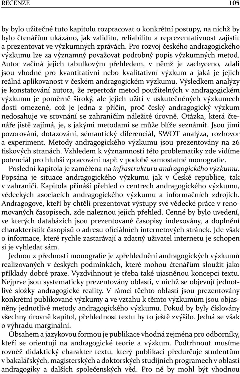 Autor začíná jejich tabulkovým přehledem, v němž je zachyceno, zdali jsou vhodné pro kvantitativní nebo kvalitativní výzkum a jaká je jejich reálná aplikovanost v českém andragogickém výzkumu.