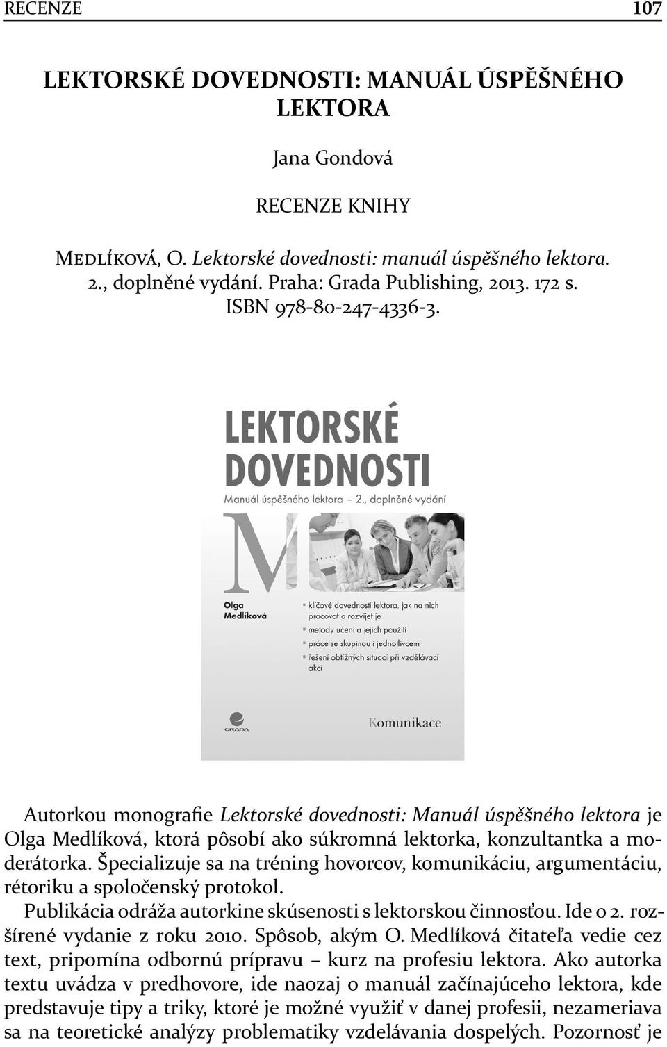 Špecializuje sa na tréning hovorcov, komunikáciu, argumentáciu, rétoriku a spoločenský protokol. Publikácia odráža autorkine skúsenosti s lektorskou činnosťou. Ide o 2. rozšírené vydanie z roku 2010.