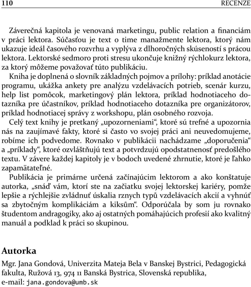 Lektorské sedmoro proti stresu ukončuje knižný rýchlokurz lektora, za ktorý môžeme považovať túto publikáciu.