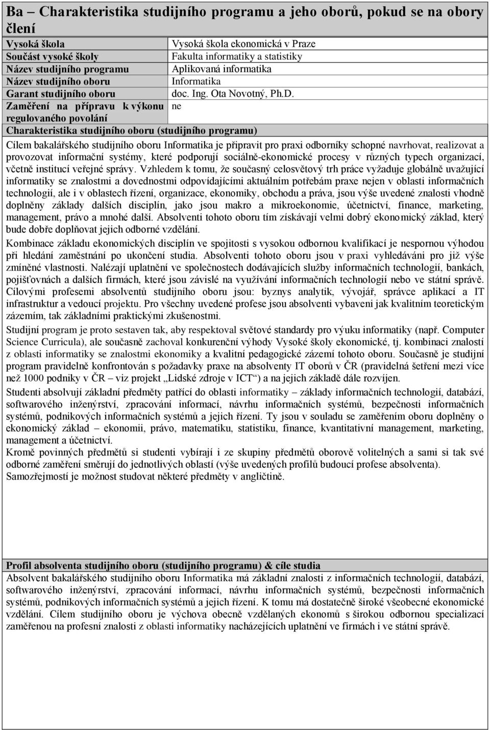 Zaměření na přípravu k výkonu regulovaného povolání Charakteristika studijního oboru (studijního programu) Cílem bakalářského studijního oboru Informatika je připravit pro praxi odborníky schopné