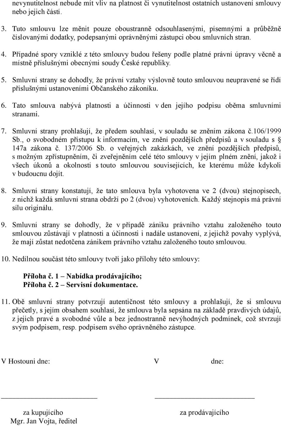 Případné spory vzniklé z této smlouvy budou řešeny podle platné právní úpravy věcně a místně příslušnými obecnými soudy České republiky. 5.