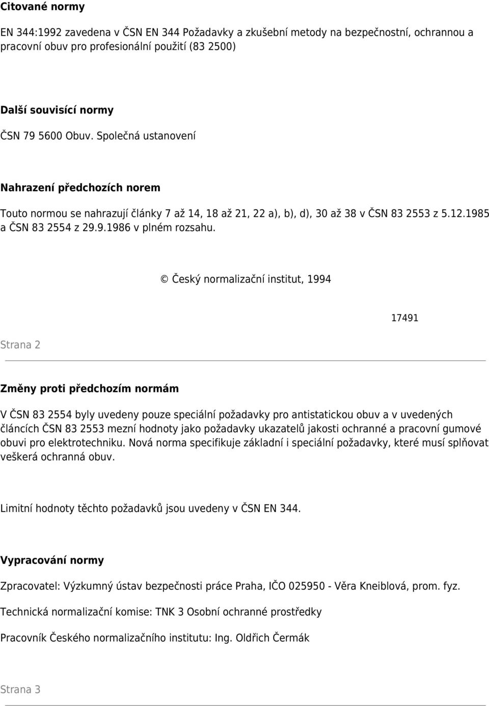 Český normalizační institut, 1994 Strana 2 17491 Změny proti předchozím normám V ČSN 83 2554 byly uvedeny pouze speciální požadavky pro antistatickou obuv a v uvedených článcích ČSN 83 2553 mezní