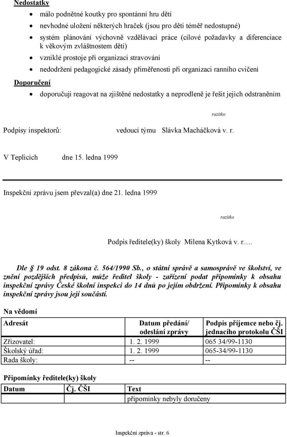 nedostatky a neprodleně je řešit jejich odstraněním razítko Podpisy inspektorů: vedoucí týmu Slávka Macháčková v. r. V Teplicích dne 15. ledna 1999 Inspekční zprávu jsem převzal(a) dne 21.