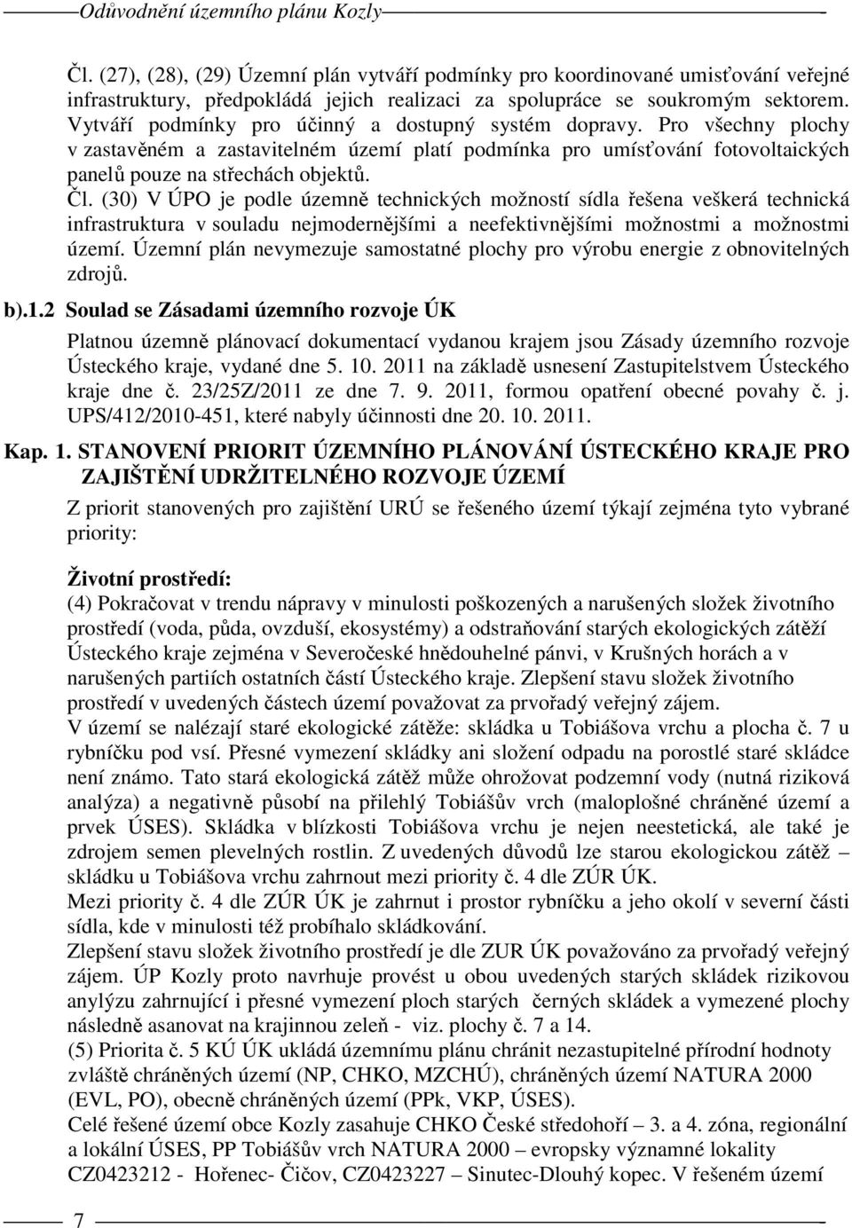 (30) V ÚPO je podle územně technických možností sídla řešena veškerá technická infrastruktura v souladu nejmodernějšími a neefektivnějšími možnostmi a možnostmi území.